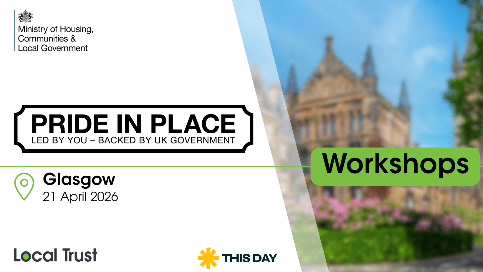 A presentation slide with a white left panel and a blurred photo of a grand stone building on the right, overlaid with a green "Workshop" label. Visible text reads: "Ministry of Housing, Communities & Local Government," "PRIDE IN PLACE," "LED BY YOU – BACKED BY UK GOVERNMENT," "Glasgow," "21 April 2026," "Local Trust," and "THIS DAY."