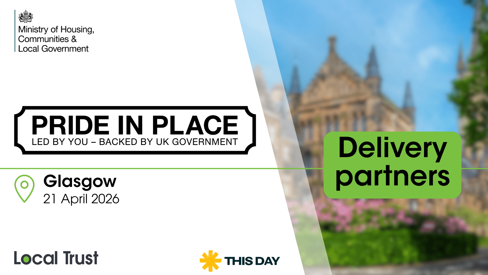 A presentation slide with a white left panel and a blurred photo of a grand stone building on the right, overlaid with a green "Delivery partners" label. Visible text reads: "Ministry of Housing, Communities & Local Government," "PRIDE IN PLACE," "LED BY YOU – BACKED BY UK GOVERNMENT," "Glasgow," "21 April 2026," "Local Trust," and "THIS DAY."